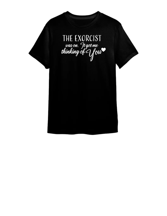 "The Exorcist was on. It got me thinking of you" - Preorder Shirt